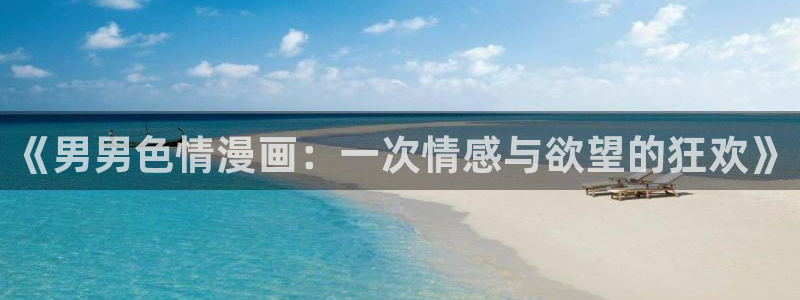 奇漫屋漫画下拉式酷漫屋免费：《男男色情漫画：一次情感与欲望的狂欢》