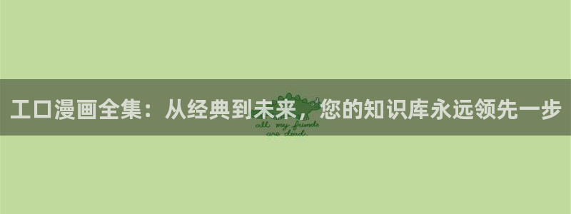 奇漫屋下拉式漫画大全：工口漫画全集：从经典到未来，您的知识库永远领先一步