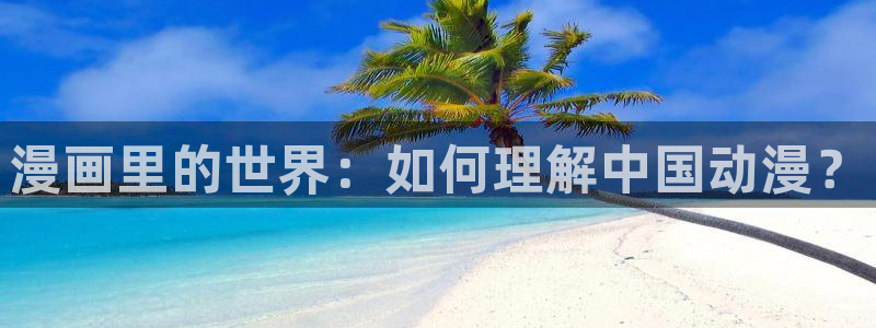 传武漫画免费下拉式漫画奇漫屋：漫画里的世界：如何理解中国动漫？